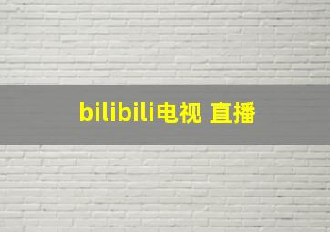 bilibili电视 直播